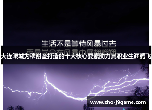 大连鲲城为穆谢奎打造的十大核心要素助力其职业生涯腾飞