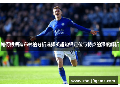 如何根据迪布林的分析选择英超边锋定位与特点的深度解析