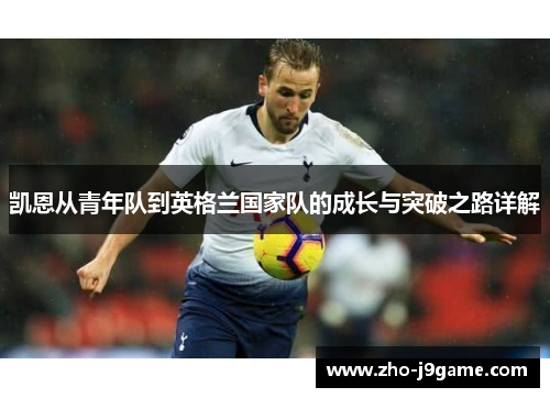 凯恩从青年队到英格兰国家队的成长与突破之路详解