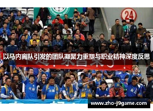 以马内离队引发的团队凝聚力重塑与职业精神深度反思