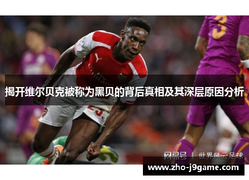 揭开维尔贝克被称为黑贝的背后真相及其深层原因分析 揭开维尔贝克被称为黑贝的背后真相及其深层原因分析