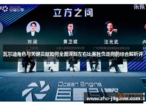 瓦尔迪角色与关键贡献如何全面深刻左右比赛胜负走向的综合解析评