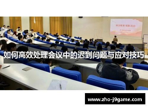 如何高效处理会议中的迟到问题与应对技巧 如何高效处理会议中的迟到问题与应对技巧
