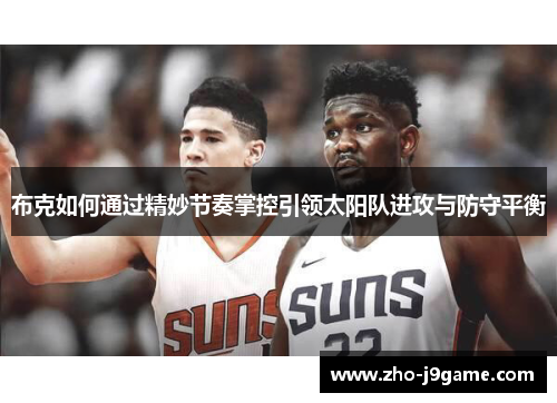 布克如何通过精妙节奏掌控引领太阳队进攻与防守平衡 布克如何通过精妙节奏掌控引领太阳队进攻与防守平衡