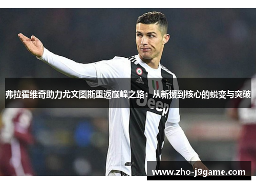 弗拉霍维奇助力尤文图斯重返巅峰之路：从新援到核心的蜕变与突破