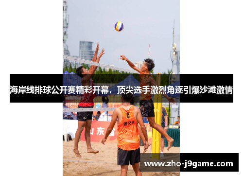 海岸线排球公开赛精彩开幕，顶尖选手激烈角逐引爆沙滩激情
