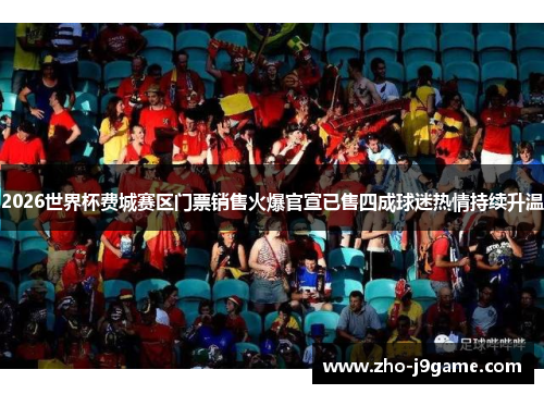 2026世界杯费城赛区门票销售火爆官宣已售四成球迷热情持续升温 2026世界杯费城赛区门票销售火爆官宣已售四成球迷热情持续升温