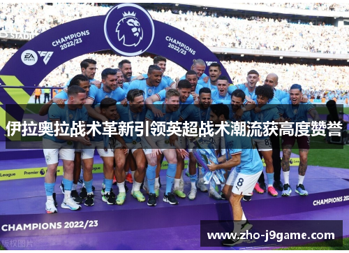 伊拉奥拉战术革新引领英超战术潮流获高度赞誉