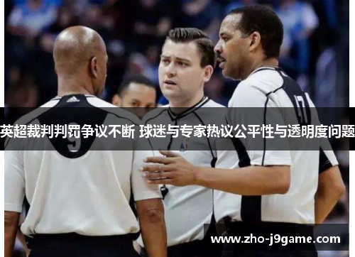 英超裁判判罚争议不断 球迷与专家热议公平性与透明度问题